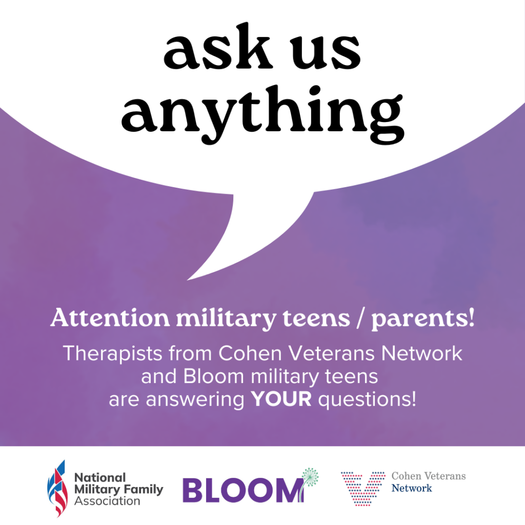 Ask us anything! Attention military teens / parents! Therapists from Cohen Veterans Network and Bloom Military Teens are answering YOUR questions!